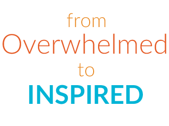 from overwhelmed to inspired